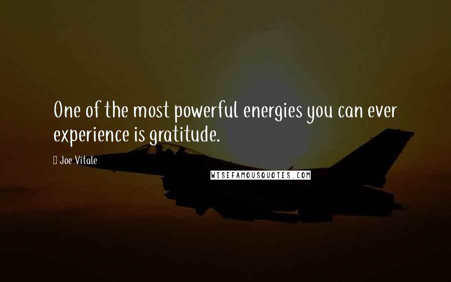 Joe Vitale Quotes: One of the most powerful energies you can ever experience is gratitude.