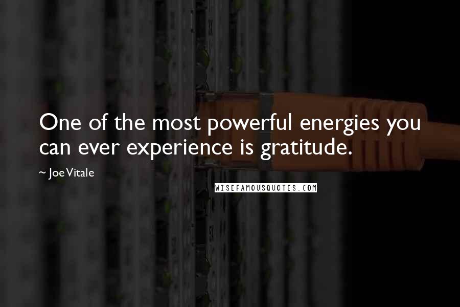 Joe Vitale Quotes: One of the most powerful energies you can ever experience is gratitude.