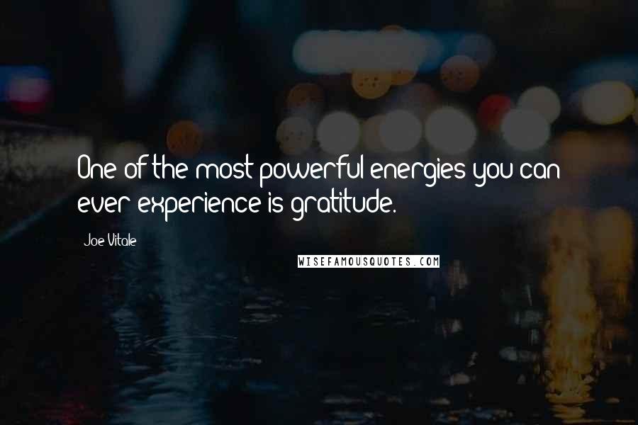 Joe Vitale Quotes: One of the most powerful energies you can ever experience is gratitude.