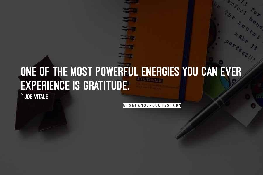 Joe Vitale Quotes: One of the most powerful energies you can ever experience is gratitude.