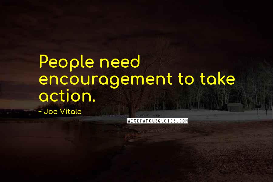 Joe Vitale Quotes: People need encouragement to take action.