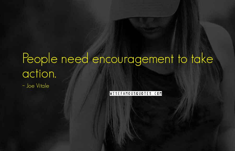 Joe Vitale Quotes: People need encouragement to take action.