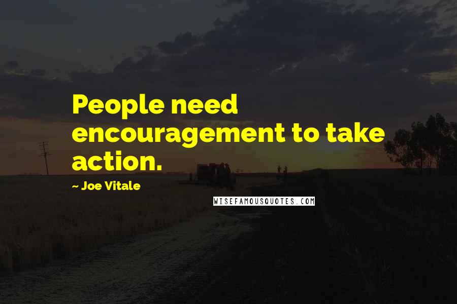 Joe Vitale Quotes: People need encouragement to take action.