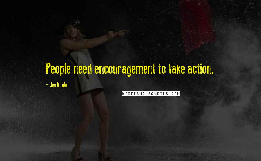 Joe Vitale Quotes: People need encouragement to take action.