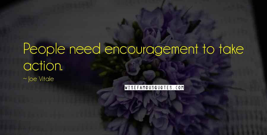 Joe Vitale Quotes: People need encouragement to take action.