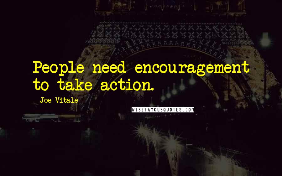 Joe Vitale Quotes: People need encouragement to take action.