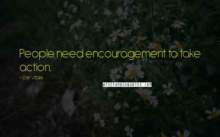 Joe Vitale Quotes: People need encouragement to take action.