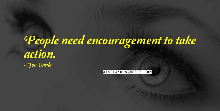 Joe Vitale Quotes: People need encouragement to take action.