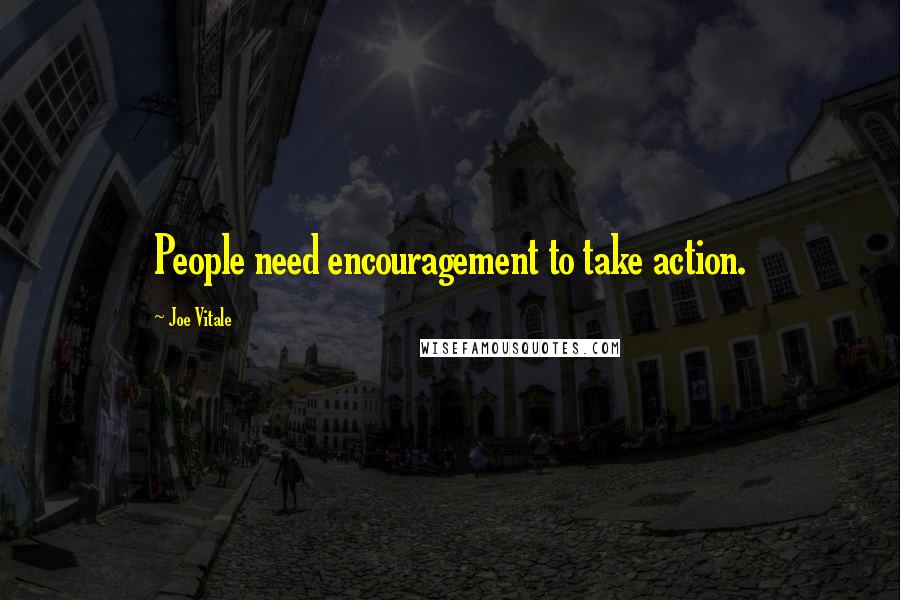 Joe Vitale Quotes: People need encouragement to take action.