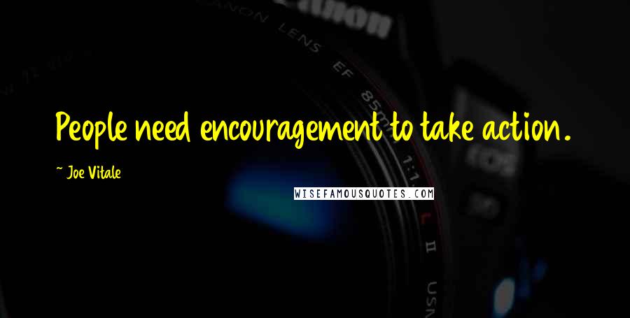Joe Vitale Quotes: People need encouragement to take action.