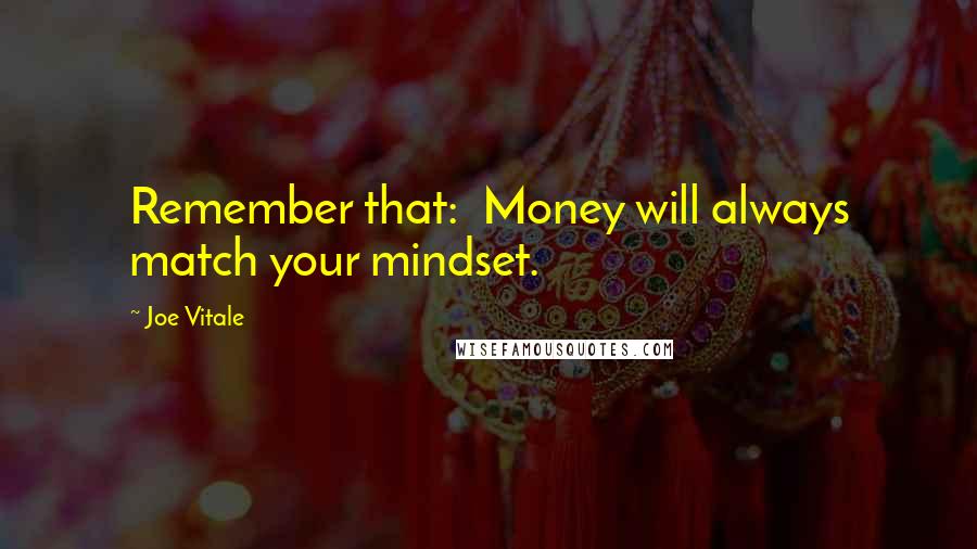 Joe Vitale Quotes: Remember that: Money will always match your mindset.