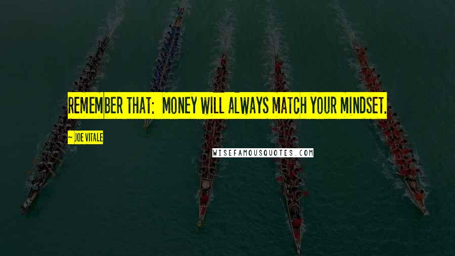 Joe Vitale Quotes: Remember that: Money will always match your mindset.