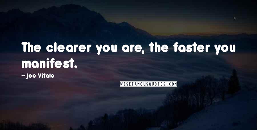 Joe Vitale Quotes: The clearer you are, the faster you manifest.