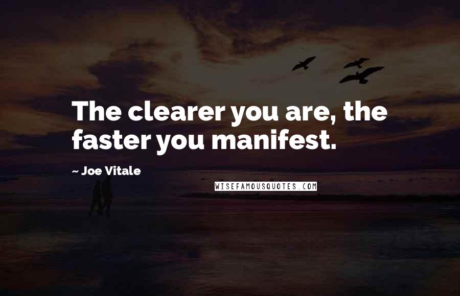 Joe Vitale Quotes: The clearer you are, the faster you manifest.