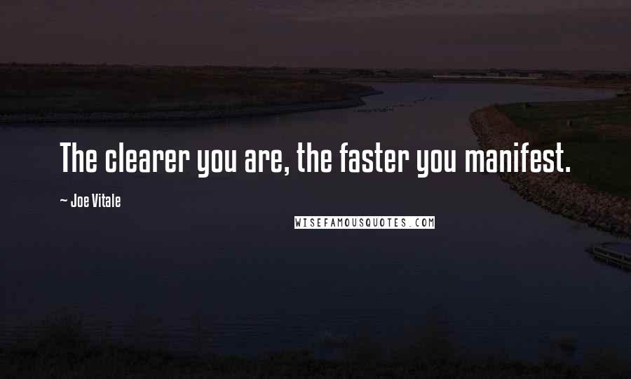 Joe Vitale Quotes: The clearer you are, the faster you manifest.