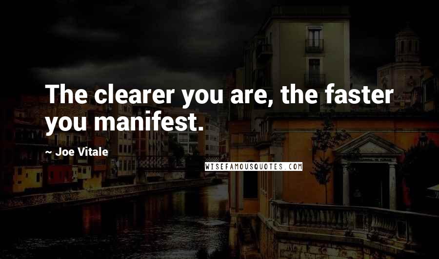Joe Vitale Quotes: The clearer you are, the faster you manifest.