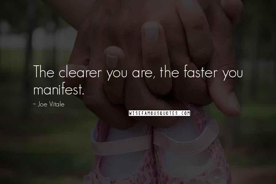 Joe Vitale Quotes: The clearer you are, the faster you manifest.