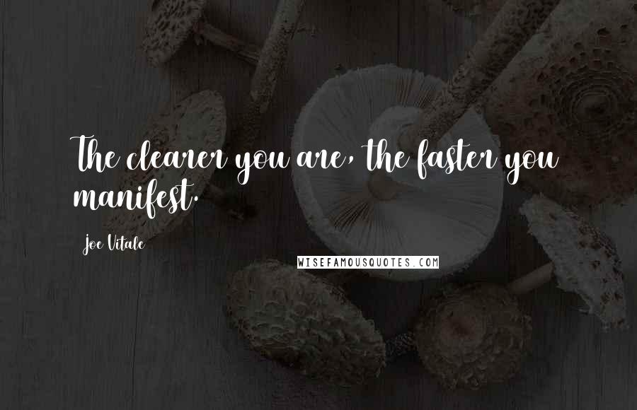 Joe Vitale Quotes: The clearer you are, the faster you manifest.