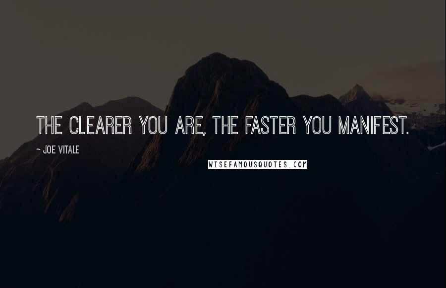 Joe Vitale Quotes: The clearer you are, the faster you manifest.