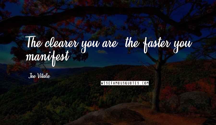 Joe Vitale Quotes: The clearer you are, the faster you manifest.