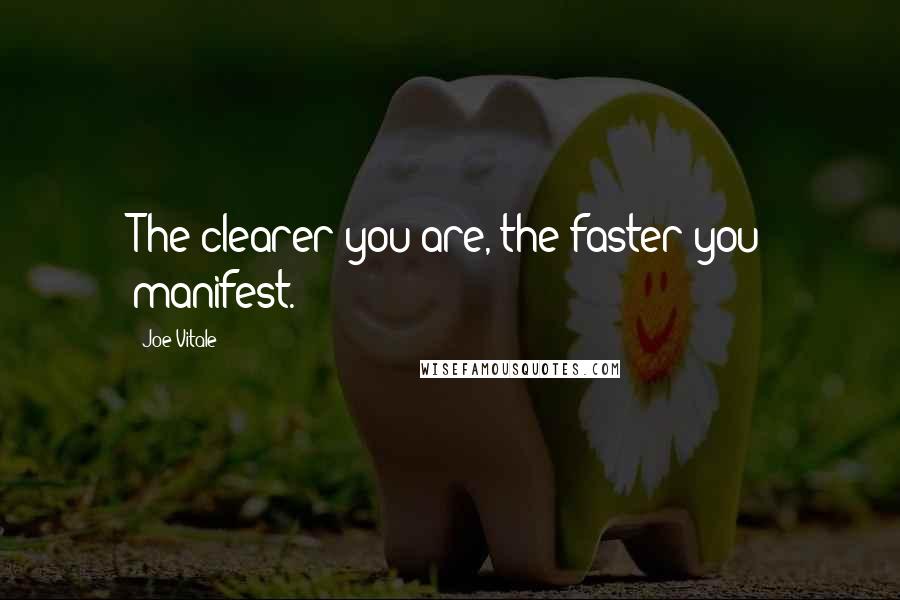 Joe Vitale Quotes: The clearer you are, the faster you manifest.