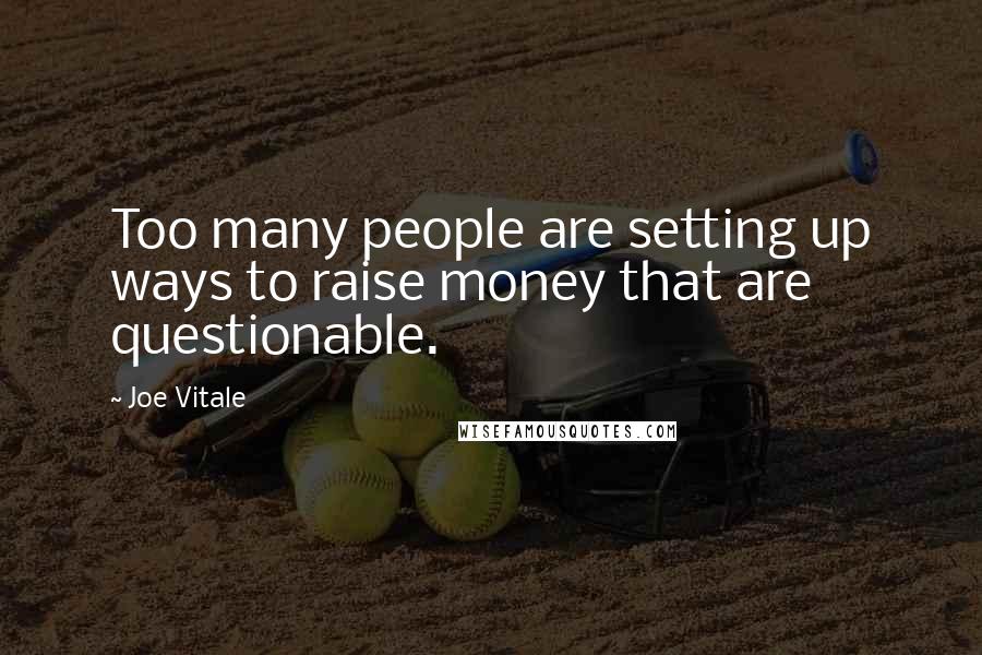 Joe Vitale Quotes: Too many people are setting up ways to raise money that are questionable.