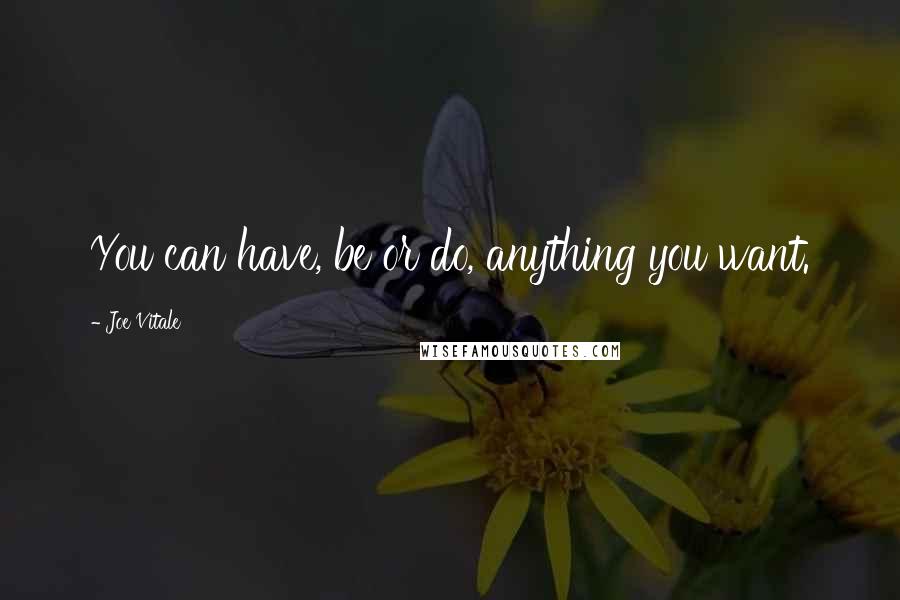 Joe Vitale Quotes: You can have, be or do, anything you want.