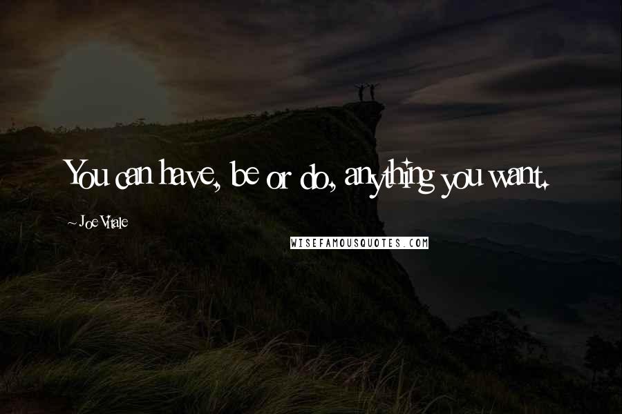 Joe Vitale Quotes: You can have, be or do, anything you want.