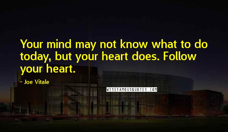 Joe Vitale Quotes: Your mind may not know what to do today, but your heart does. Follow your heart.
