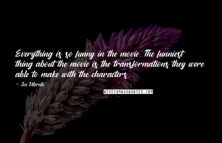 Joe Viterelli Quotes: Everything is so funny in the movie. The funniest thing about the movie is the transformations they were able to make with the characters.