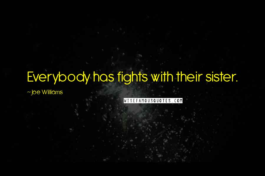 Joe Williams Quotes: Everybody has fights with their sister.