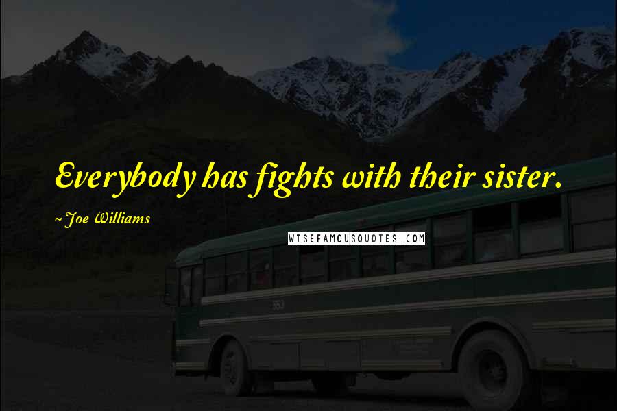 Joe Williams Quotes: Everybody has fights with their sister.