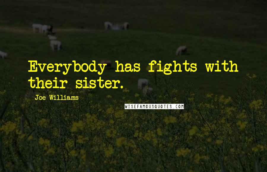 Joe Williams Quotes: Everybody has fights with their sister.