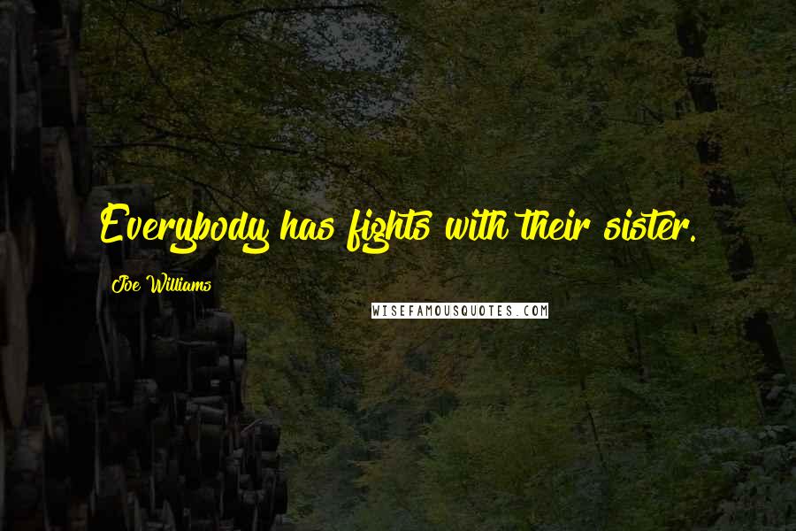Joe Williams Quotes: Everybody has fights with their sister.