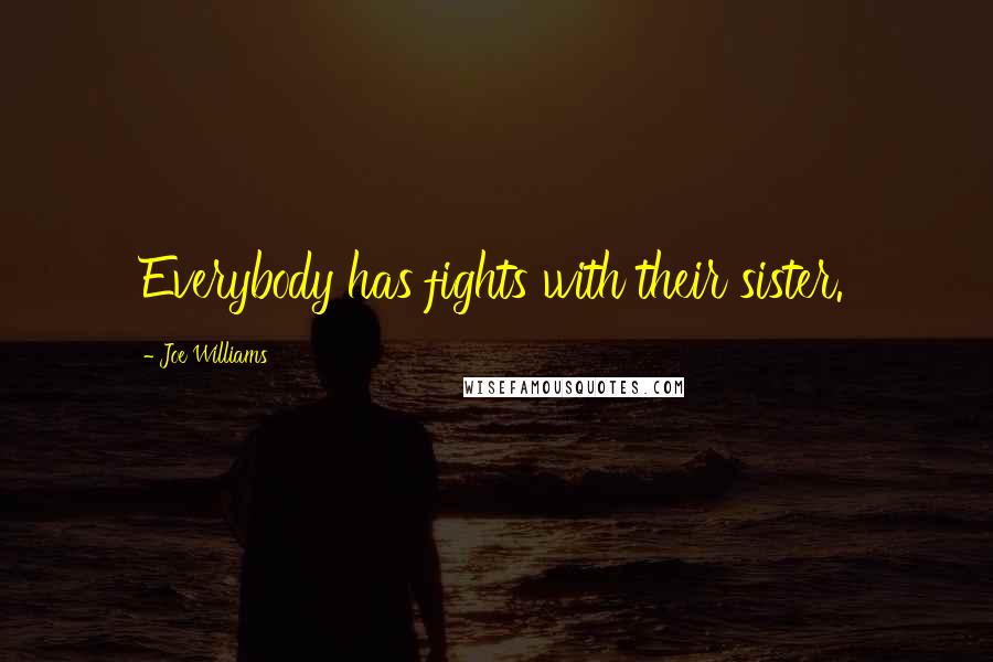 Joe Williams Quotes: Everybody has fights with their sister.