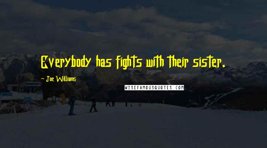 Joe Williams Quotes: Everybody has fights with their sister.