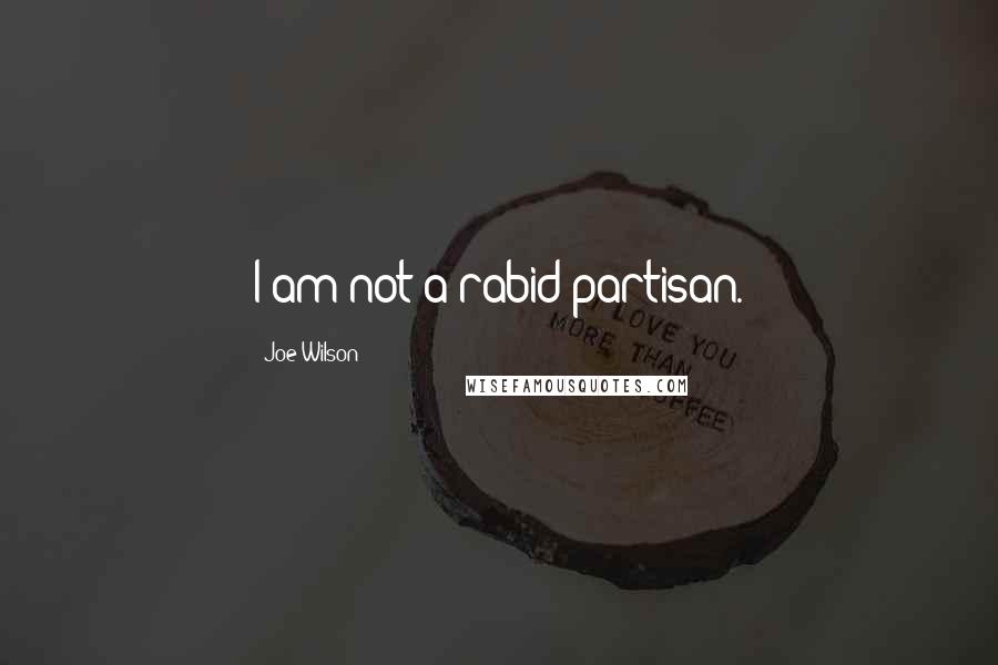 Joe Wilson Quotes: I am not a rabid partisan.