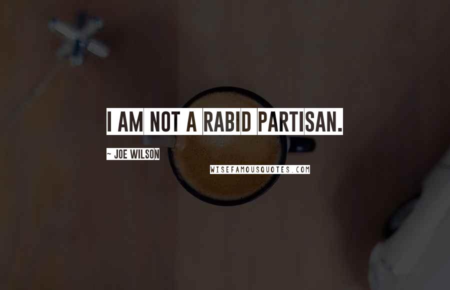 Joe Wilson Quotes: I am not a rabid partisan.