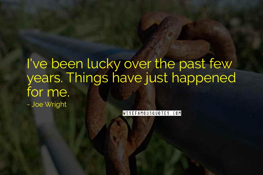 Joe Wright Quotes: I've been lucky over the past few years. Things have just happened for me.