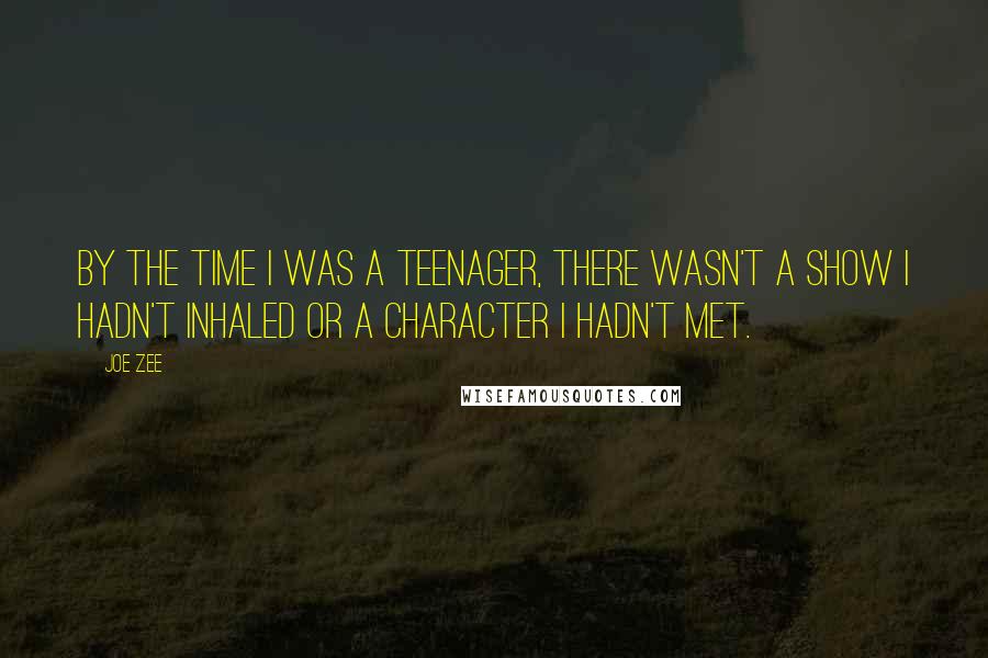 Joe Zee Quotes: By the time I was a teenager, there wasn't a show I hadn't inhaled or a character I hadn't met.