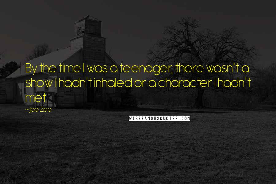 Joe Zee Quotes: By the time I was a teenager, there wasn't a show I hadn't inhaled or a character I hadn't met.