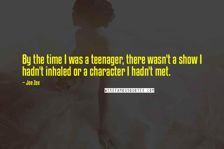 Joe Zee Quotes: By the time I was a teenager, there wasn't a show I hadn't inhaled or a character I hadn't met.