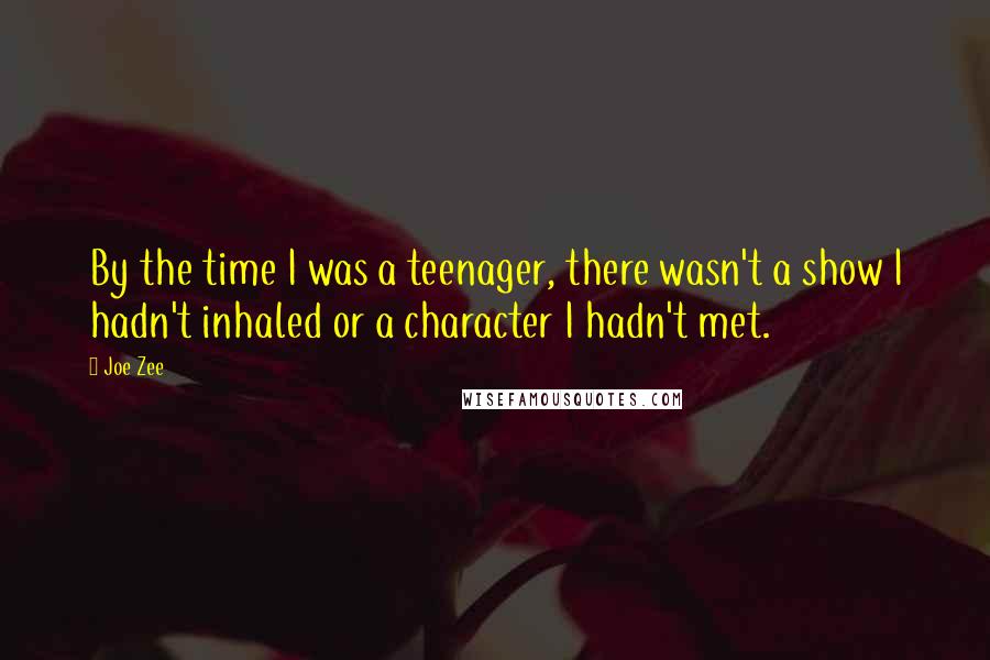 Joe Zee Quotes: By the time I was a teenager, there wasn't a show I hadn't inhaled or a character I hadn't met.