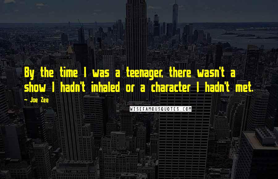 Joe Zee Quotes: By the time I was a teenager, there wasn't a show I hadn't inhaled or a character I hadn't met.