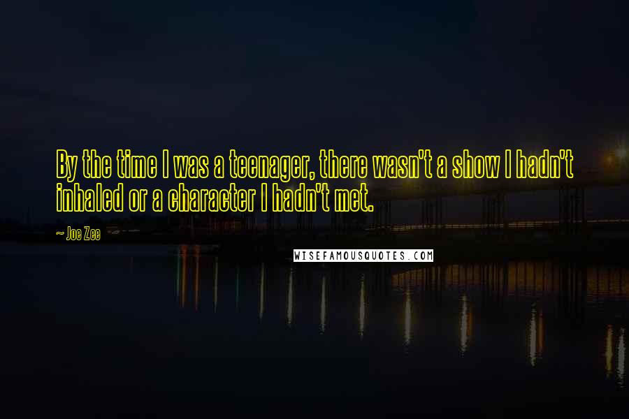 Joe Zee Quotes: By the time I was a teenager, there wasn't a show I hadn't inhaled or a character I hadn't met.