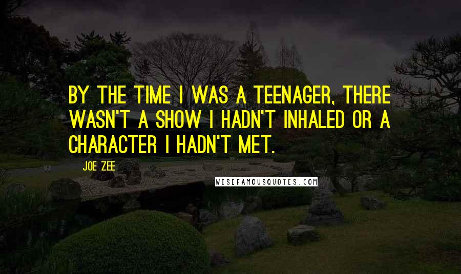 Joe Zee Quotes: By the time I was a teenager, there wasn't a show I hadn't inhaled or a character I hadn't met.