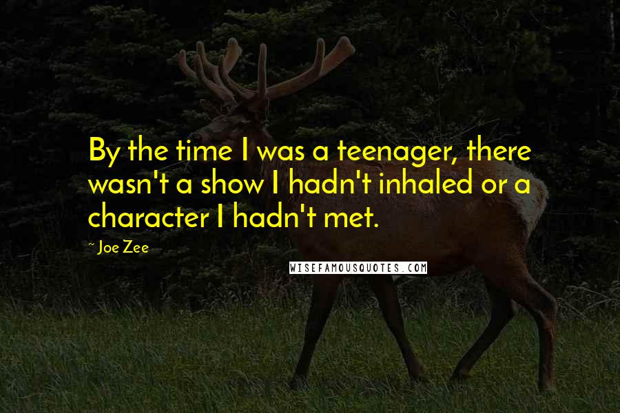 Joe Zee Quotes: By the time I was a teenager, there wasn't a show I hadn't inhaled or a character I hadn't met.