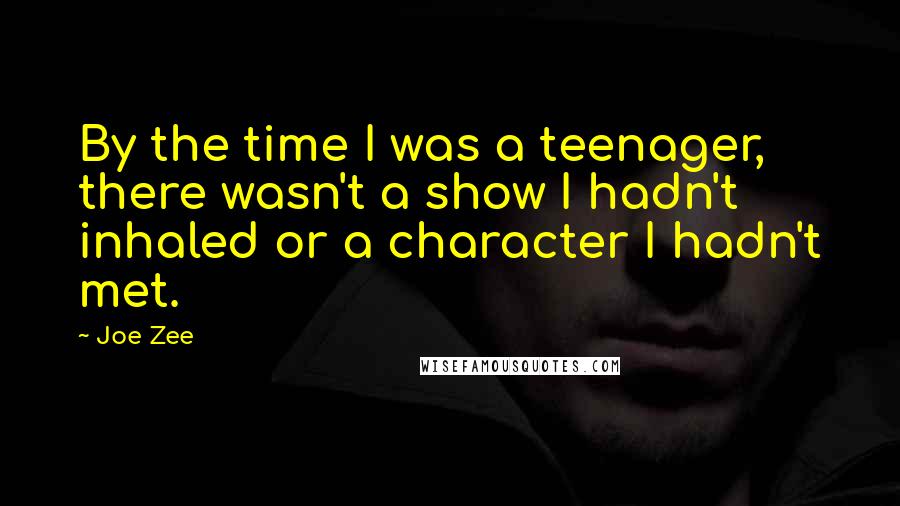 Joe Zee Quotes: By the time I was a teenager, there wasn't a show I hadn't inhaled or a character I hadn't met.