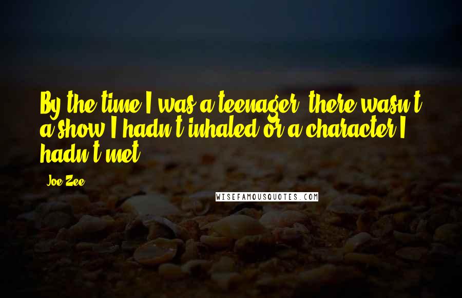 Joe Zee Quotes: By the time I was a teenager, there wasn't a show I hadn't inhaled or a character I hadn't met.