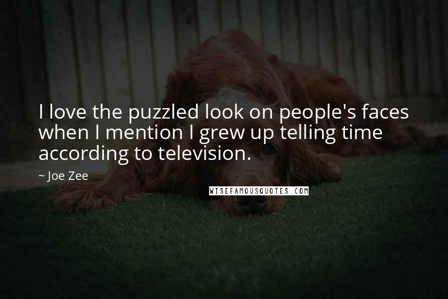 Joe Zee Quotes: I love the puzzled look on people's faces when I mention I grew up telling time according to television.